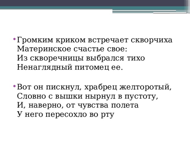 Громким криком встречает скворчиха  Материнское счастье свое:  Из скворечницы выбрался тихо  Ненаглядный питомец ее. Вот он пискнул, храбрец желторотый,  Словно с вышки нырнул в пустоту,  И, наверно, от чувства полета  У него пересохло во рту 
