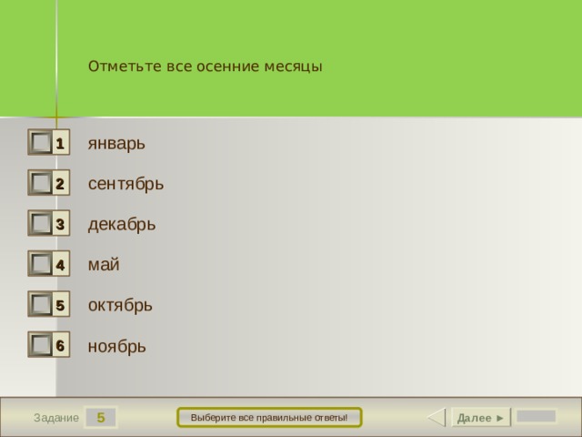 Отметьте все осенние месяцы январь 1 0 сентябрь 2 1 декабрь 3 0 май 4 0 октябрь 5 1 ноябрь 6 1 5 Далее ► Выберите все правильные ответы! Задание 