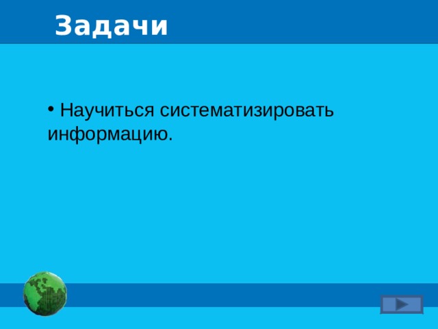 Задачи  Научиться систематизировать информацию.