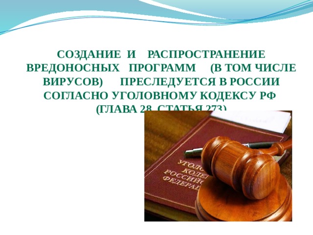 Создание и распространение вредоносных программ (в том числе вирусов) преследуется в России согласно Уголовному кодексу РФ  (глава 28, статья 273) 