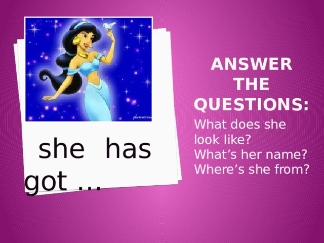 Answer the questions: What does she look like? What’s her name? Where’s she from?  she has got … 