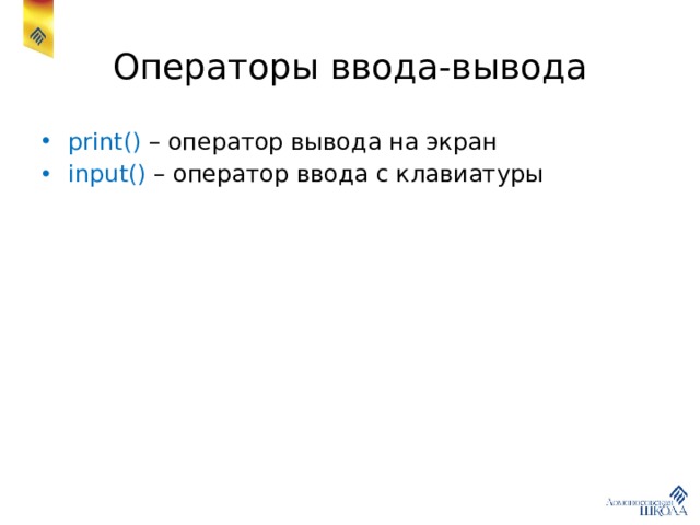 Операторы ввода-вывода print() – оператор вывода на экран input() – оператор ввода с клавиатуры 