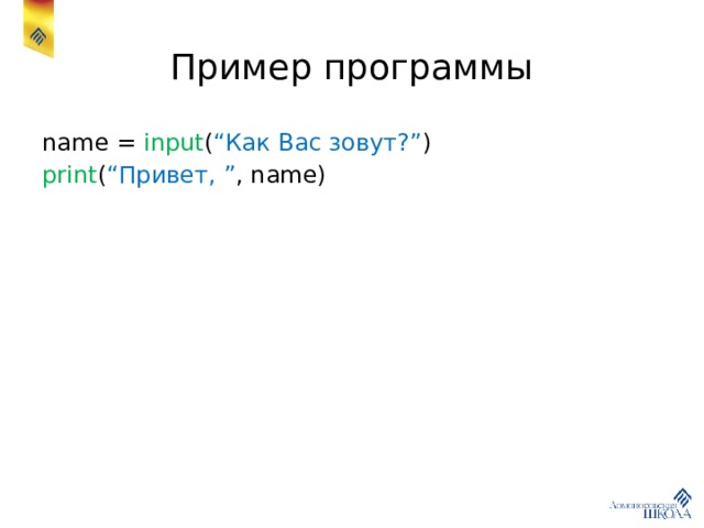 Пример программы name = input ( “Как Вас зовут?” ) print ( “Привет, ” , name) 