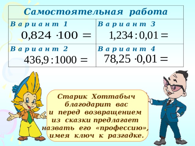 Самостоятельная работа В а р и а н т 1  В а р и а н т 3 В а р и а н т 2 В а р и а н т 4 :  Старик Хоттабыч благодарит вас и перед возвращением из сказки предлагает назвать его «профессию», имея ключ к разгадке.  