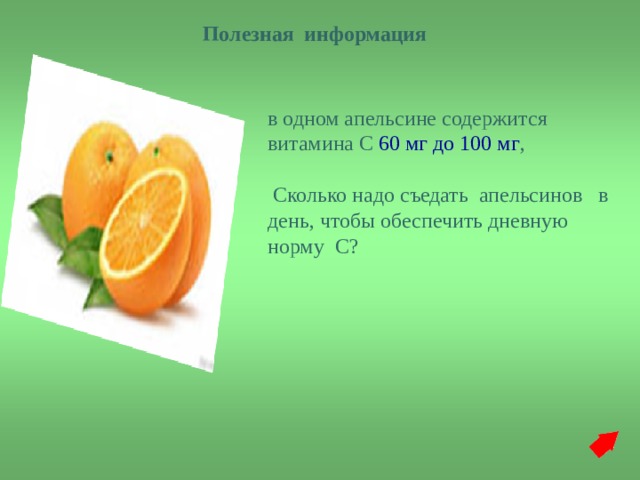 Полезная информация  в одном апельсине содержится витамина С 60 мг до 100 мг ,  Сколько надо съедать апельсинов в день, чтобы обеспечить дневную норму С? 