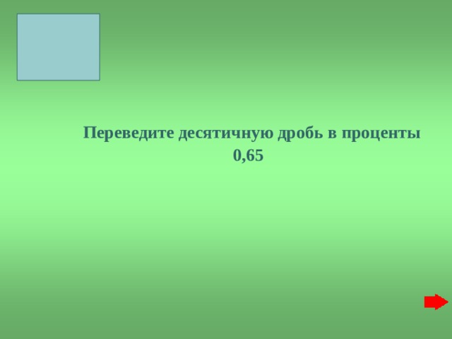    Переведите десятичную дробь в проценты  0,65 