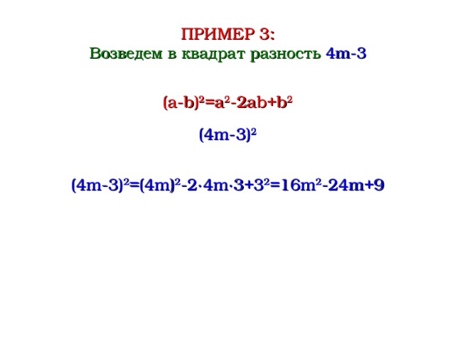 ПРИМЕР 3 : Возведем в квадрат разность 4m-3 (a-b) 2 =a 2 -2ab+b 2 (4m-3) 2 (4m-3) 2 = (4m) 2 - 2∙ 4m ∙ 3+3 2 = 16m 2 -24m+9  