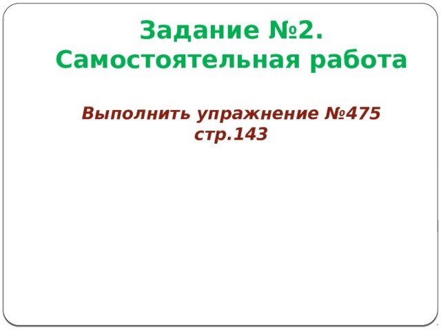 Задание №2.  Самостоятельная работа    Выполнить упражнение №475 стр.143 143 