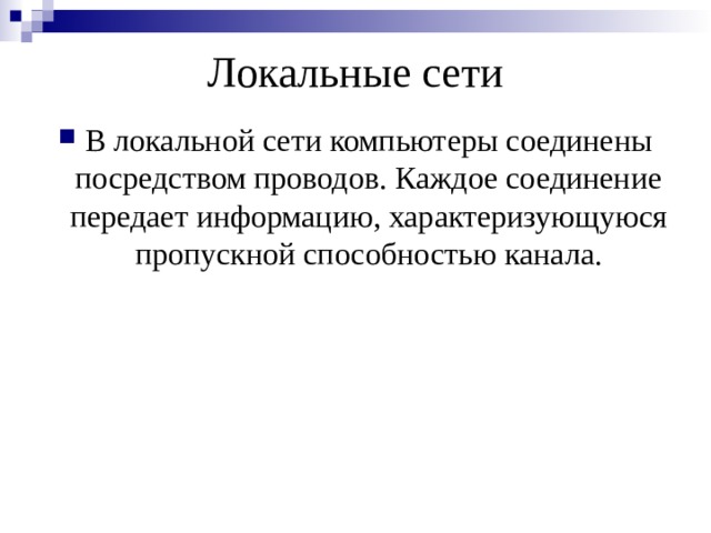 Локальные сети В локальной сети компьютеры соединены посредством проводов. Каждое соединение передает информацию, характеризующуюся пропускной способностью канала. 