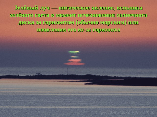  Зелёный луч — оптическое явление, вспышка зелёного света в момент исчезновения солнечного диска за горизонтом (обычно морским) или появления его из-за горизонта 