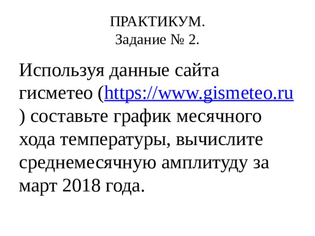 ПРАКТИКУМ.  Задание № 2. Используя данные сайта гисметео ( https://www.gismeteo.ru ) составьте график месячного хода температуры, вычислите среднемесячную амплитуду за март 2018 года. 