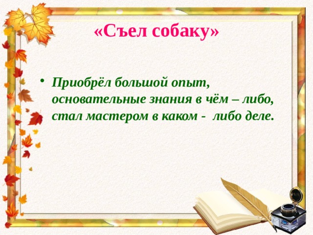 Съесть собаку значение. Собаку съел значение фразеологизма. Собаку съел фразеологизм. Фразеологизм собаку съесть значение фразеологизма. Фразеологизмы со словами собаку съесть.