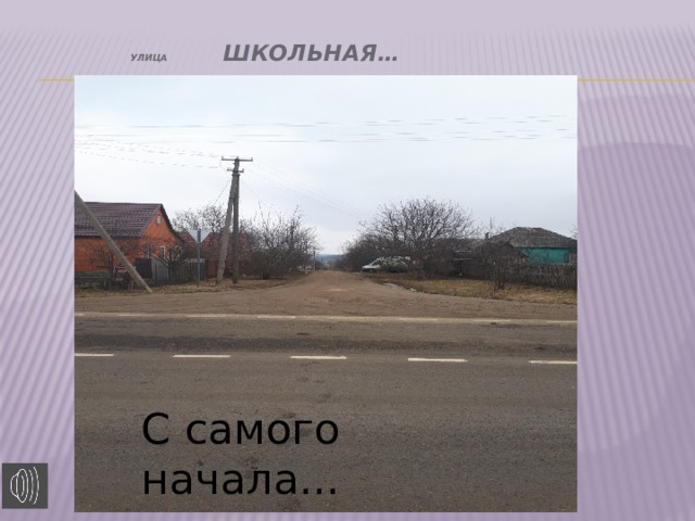 Улица ШКОЛЬНАЯ… С самого начала... 