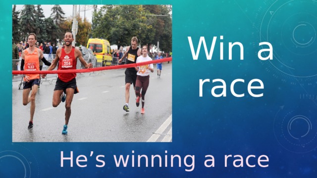 Win a race He’s winning a race 