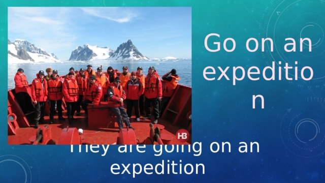 Go on an expedition They are going on an expedition 