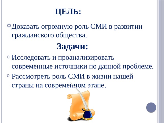  Цель: Доказать огромную роль СМИ в развитии гражданского общества.  Задачи: Исследовать и проанализировать современные источники по данной проблеме. Рассмотреть роль СМИ в жизни нашей страны на современном этапе.  
