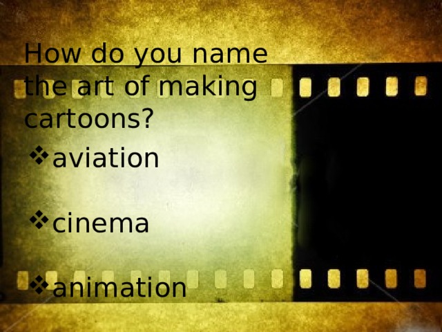 How do you name the art of making cartoons? aviation cinema animation 