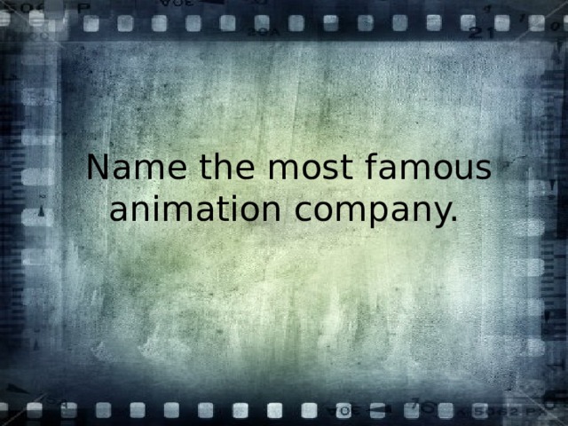 Name the most famous animation company. 