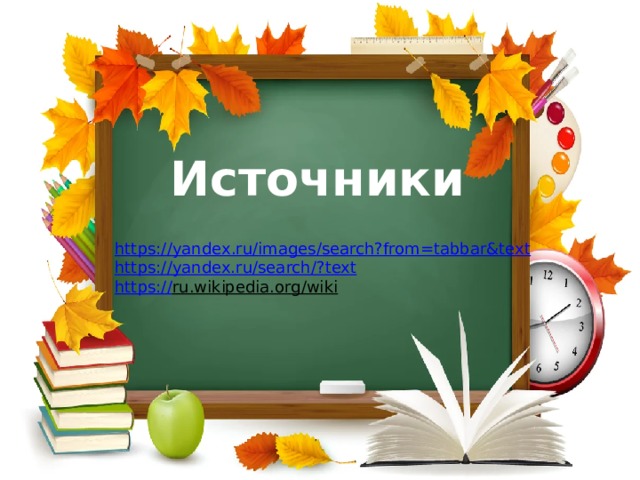 Источники  https:// yandex.ru/images/search?from=tabbar&text https://yandex.ru/search/? text https:// ru.wikipedia.org/wiki  