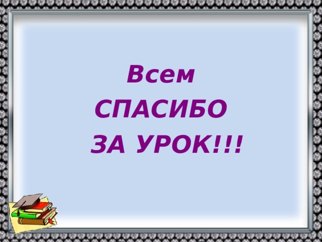 Всем СПАСИБО  ЗА УРОК!!!