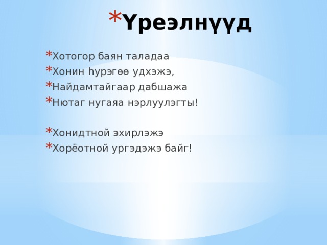 Үреэлнүүд Хотогор баян таладаа Хонин һурэгөө удхэжэ, Найдамтайгаар дабшажа Нютаг нугаяа нэрлуулэгты! Хонидтной эхирлэжэ Хорёотной ургэдэжэ байг! 