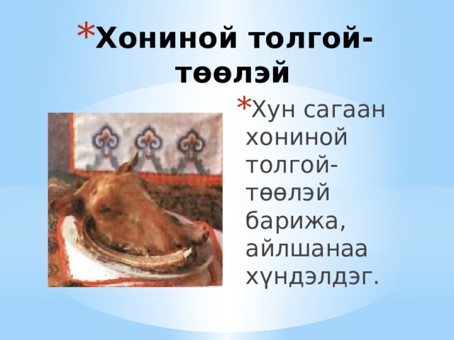 Хониной толгой-т өөлэй Хун сагаан хониной толгой- т өөлэй барижа, айлшанаа хүндэлдэг. 