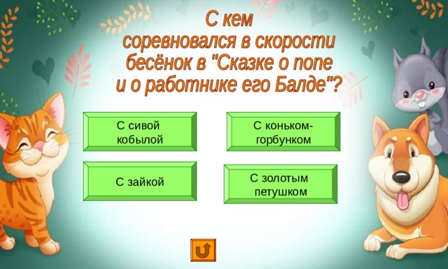 С сивой кобылой С коньком- горбунком С зайкой С золотым петушком 