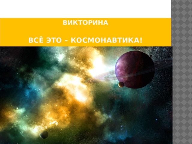 Викторина   всё это – КОСМОНАВТИКА!   