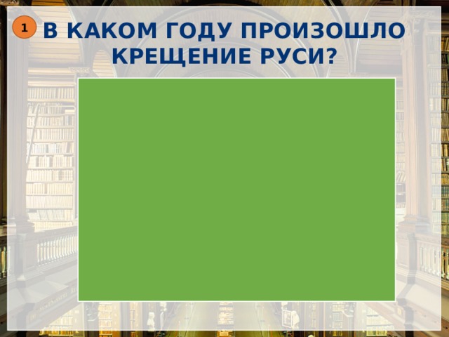 В КАКОМ ГОДУ ПРОИЗОШЛО КРЕЩЕНИЕ РУСИ? 1 988 г. 882 г. 862 г. 1054 г. 