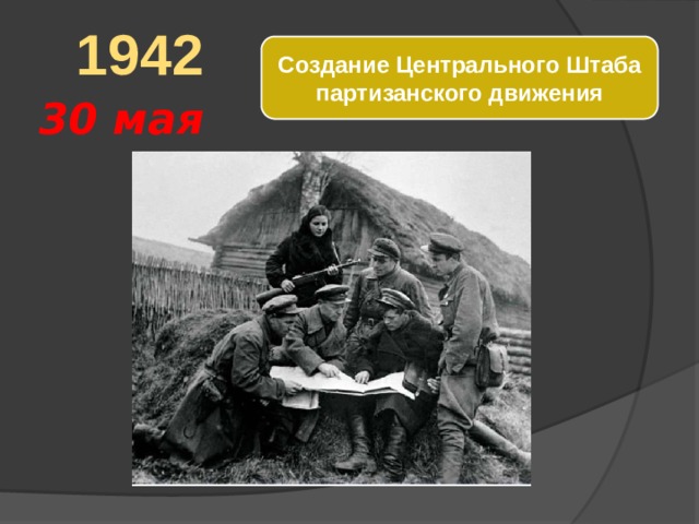 30 движения. 1942 Центр партизанского движения. 30 Мая центрального штаба партизанского движения. Создание центрального штаба. Создание центрального штаба партизанского движения.