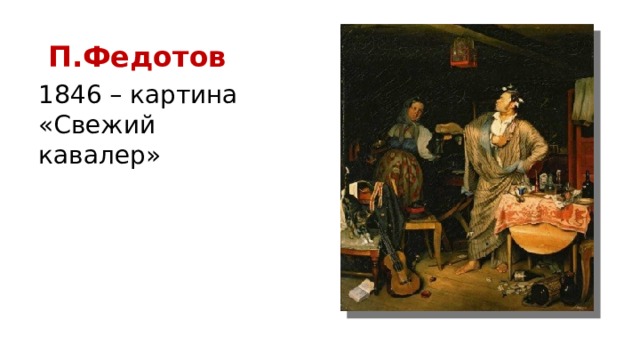 П.Федотов 1846 – картина «Свежий кавалер» 