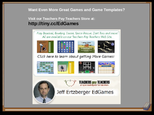 Want Even More Great Games and Game Templates?   Visit our Teachers Pay Teachers Store at: http://tiny.cc/EdGames  