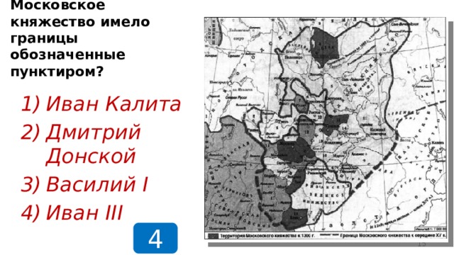 В начале правления какого князя Московское княжество имело границы обозначенные пунктиром? Иван Калита Дмитрий Донской Василий I Иван III 4  