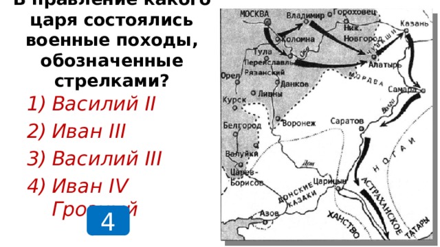 В правление какого царя состоялись военные походы, обозначенные стрелками? Василий II Иван III Василий III Иван IV Грозный 4  