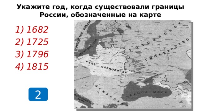 Укажите год, когда существовали границы России, обозначенные на карте 1682 1725 1796 1815 2  