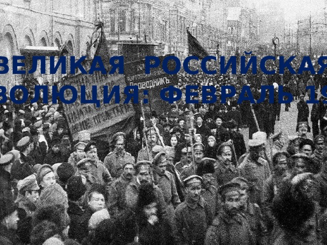 Великая российская Революция: февраль 1917 