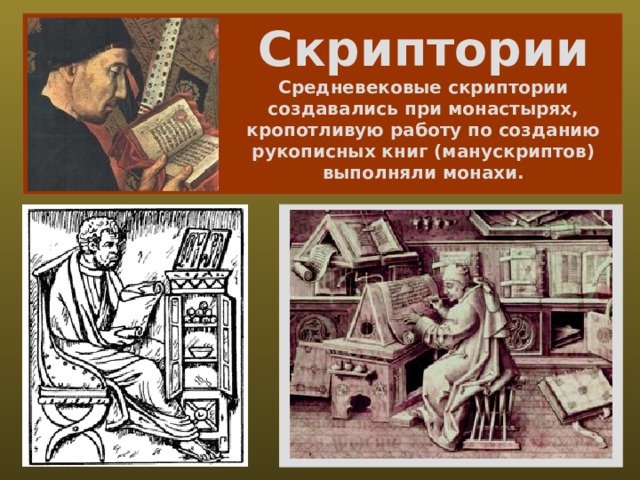 Скриптории  Средневековые скриптории создавались при монастырях, кропотливую работу по созданию рукописных книг (манускриптов) выполняли монахи. 