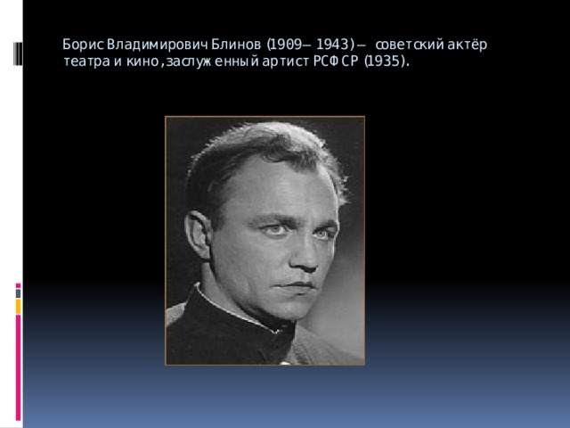 Борис Владимирович Блинов (1909—1943) — советский актёр театра и кино, заслуженный артист РСФСР (1935).