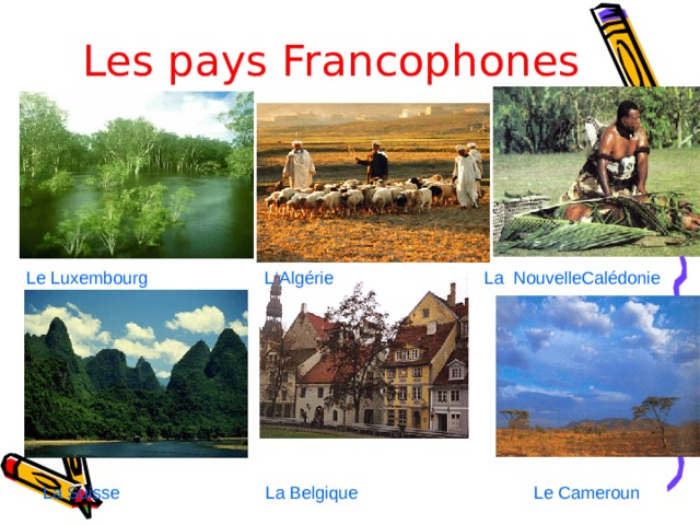 Les pays Francophones  Le Luxembourg L ‘Algérie La NouvelleCalédonie La Suisse La Belgique Le Cameroun 