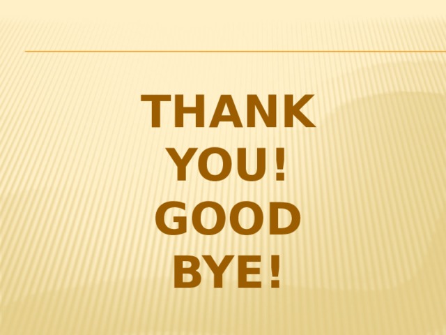 THANK YOU! GOOD BYE! 