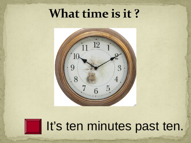 What time could. Ten minutes past ten. It's twenty to ten. Ten minutes past Seven. It's ten past ten.