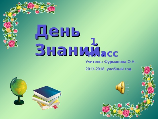 День Знаний.     1 класс  Учитель: Фурманова О.Н.  201 7 -201 8  учебный год