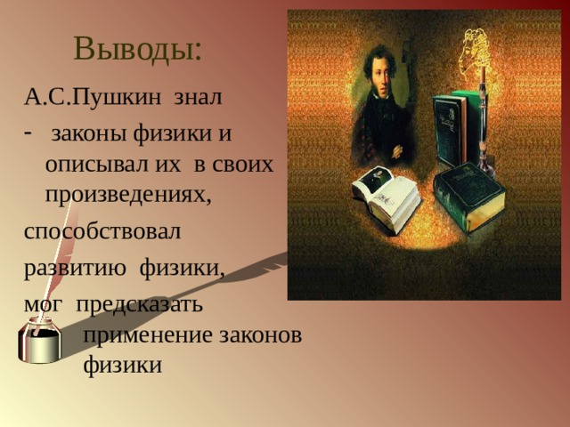 Выводы: А.С.Пушкин знал  законы физики и описывал их в своих произведениях, способствовал развитию физики, мог предсказать применение законов физики 