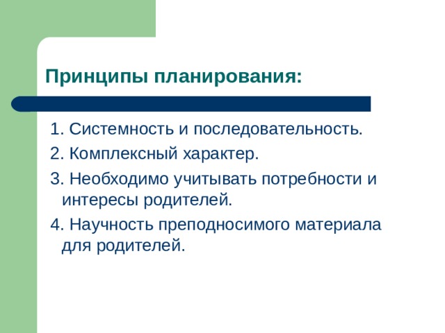 Принципы планирования:  1. Системность и последовательность.  2. Комплексный характер.  3. Необходимо учитывать потребности и интересы родителей.  4. Научность преподносимого материала для родителей. 