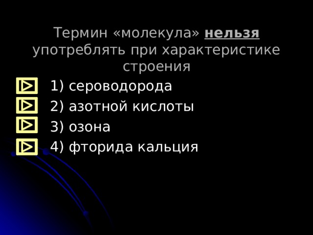 Термин «молекула» нельзя употреблять при характеристике строения  1) сероводорода  2) азотной кислоты  3) озона  4) фторида кальция 