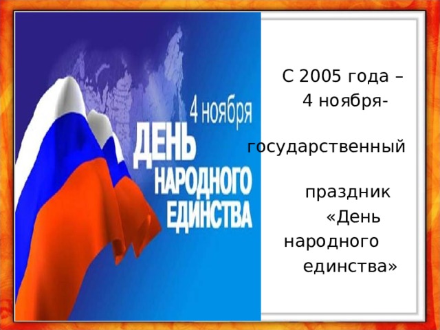  С 2005 года –  4 ноября-  государственный  праздник  «День  народного  единства» 