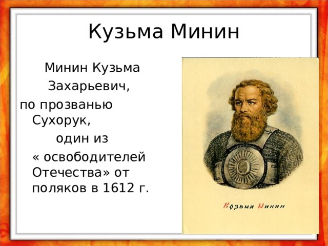 Кузьма Минин  Минин Кузьма  Захарьевич, по прозванью Сухорук,  один из  « освободителей Отечества» от поляков в 1612 г. 