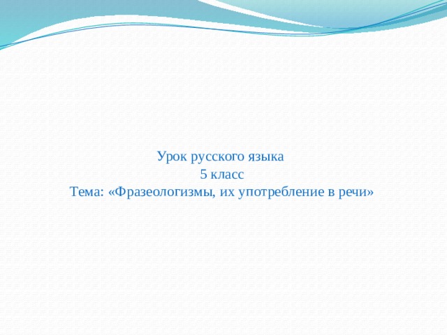 Урок русского языка  5 класс  Тема: «Фразеологизмы, их употребление в речи» 