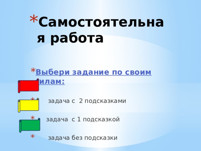 Самостоятельная работа Выбери задание по своим силам:  задача с 2 подсказками  задача с 1 подсказкой  задача без подсказки 