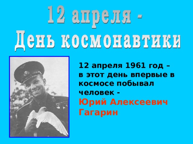 12 апреля 1961 год – в этот день впервые в космосе побывал человек - Юрий Алексеевич Гагарин  